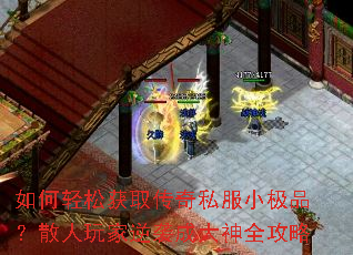 如何轻松获取传奇私服小极品?散人玩家逆袭成大神全攻略 如何轻松获取传奇私服小极品?散人玩家逆袭成大神全攻略