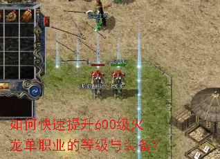 如何快速提升600级火龙单职业的等级与装备? 如何快速提升600级火龙单职业的等级与装备?