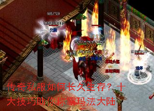 传奇私服如何长久生存?十大技巧助你称霸玛法大陆 传奇私服如何长久生存?十大技巧助你称霸玛法大陆
