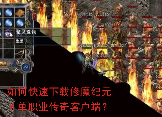 如何快速下载修魔纪元Ⅱ单职业传奇客户端? 如何快速下载修魔纪元Ⅱ单职业传奇客户端?