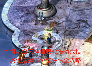 如何鉴定死神但职业倍功戒指?属性选择与价值评估全攻略 如何鉴定死神但职业倍功戒指?属性选择与价值评估全攻略