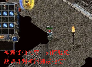 神狐修仙传奇:如何轻松获取开封神器独家秘法? 神狐修仙传奇:如何轻松获取开封神器独家秘法?