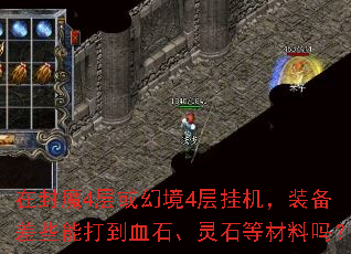 在封魔4层或幻境4层挂机,装备差些能打到血石、灵石等材料吗? 在封魔4层或幻境4层挂机,装备差些能打到血石、灵石等材料吗?