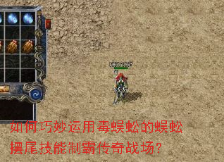 如何巧妙运用毒蜈蚣的蜈蚣摆尾技能制霸传奇战场? 如何巧妙运用毒蜈蚣的蜈蚣摆尾技能制霸传奇战场?