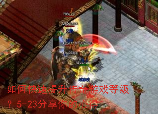 如何快速提升传奇游戏等级?5-23分享你的心得 如何快速提升传奇游戏等级?5-23分享你的心得