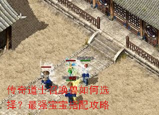 传奇道士召唤兽如何选择?最强宝宝搭配攻略 传奇道士召唤兽如何选择?最强宝宝搭配攻略