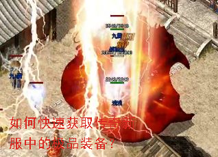 如何快速获取传奇新服中的极品装备? 如何快速获取传奇新服中的极品装备?