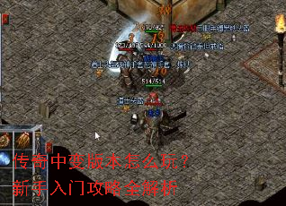 传奇中变版本怎么玩?新手入门攻略全解析 传奇中变版本怎么玩?新手入门攻略全解析