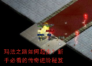 玛法之路如何起步?新手必看的传奇进阶秘笈 玛法之路如何起步?新手必看的传奇进阶秘笈