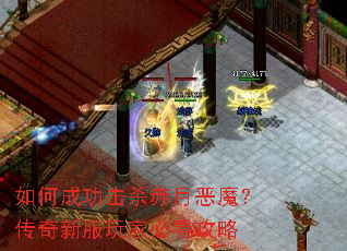 如何成功击杀赤月恶魔?传奇新服玩家必看攻略 如何成功击杀赤月恶魔?传奇新服玩家必看攻略