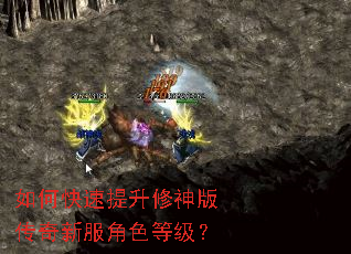 如何快速提升修神版传奇新服角色等级? 如何快速提升修神版传奇新服角色等级?