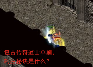 复古传奇道士单刷,制胜秘诀是什么? 复古传奇道士单刷,制胜秘诀是什么?
