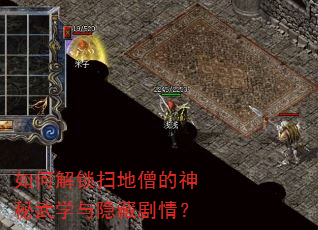 如何解锁扫地僧的神秘武学与隐藏剧情? 如何解锁扫地僧的神秘武学与隐藏剧情?