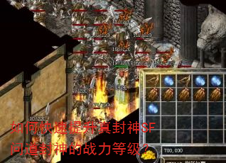 如何快速提升真封神SF问道封神的战力等级? 如何快速提升真封神SF问道封神的战力等级?