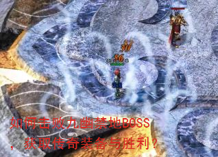 如何击败九幽禁地BOSS,获取传奇装备与胜利? 如何击败九幽禁地BOSS,获取传奇装备与胜利?