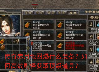 传奇赤月地图爆什么装备?如何高效刷怪获取顶级道具? 传奇赤月地图爆什么装备?如何高效刷怪获取顶级道具?