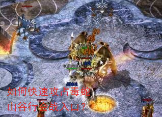 如何快速攻占毒蛇山谷行会战入口? 如何快速攻占毒蛇山谷行会战入口?