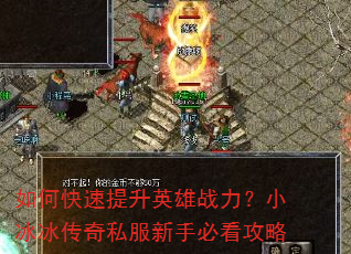 如何快速提升英雄战力?小冰冰传奇私服新手必看攻略 如何快速提升英雄战力?小冰冰传奇私服新手必看攻略