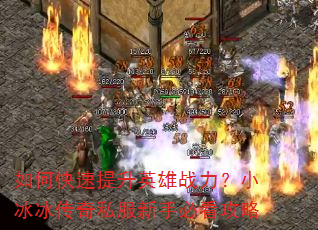 如何快速提升英雄战力?小冰冰传奇私服新手必看攻略 如何快速提升英雄战力?小冰冰传奇私服新手必看攻略