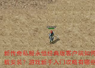 新传奇私服永恒经典版客户端如何下载安装?游戏新手入门攻略有哪些? 新传奇私服永恒经典版客户端如何下载安装?游戏新手入门攻略有哪些?