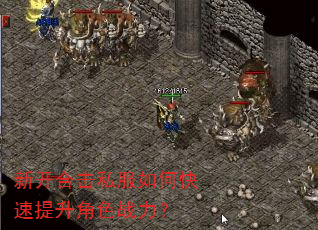 新开合击私服如何快速提升角色战力? 新开合击私服如何快速提升角色战力?