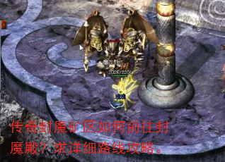 传奇封魔矿区如何前往封魔殿?求详细路线攻略。 传奇封魔矿区如何前往封魔殿?求详细路线攻略。