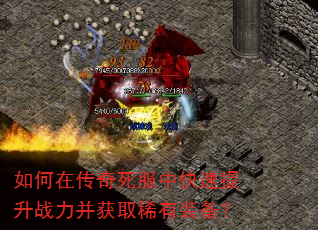 如何在传奇死服中快速提升战力并获取稀有装备? 如何在传奇死服中快速提升战力并获取稀有装备?