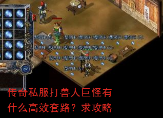 传奇私服打兽人巨怪有什么高效套路?求攻略 传奇私服打兽人巨怪有什么高效套路?求攻略