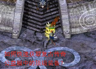 如何快速获取复古传奇公益服中的顶级装备? 如何快速获取复古传奇公益服中的顶级装备?