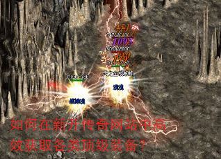 如何在新开传奇网站中高效获取各类顶级装备? 如何在新开传奇网站中高效获取各类顶级装备?