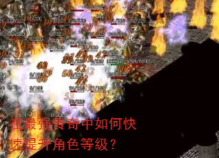 在最强传奇中如何快速提升角色等级? 在最强传奇中如何快速提升角色等级?