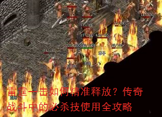 雷霆一击如何精准释放?传奇战斗中的必杀技使用全攻略 雷霆一击如何精准释放?传奇战斗中的必杀技使用全攻略