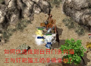 如何快速找到白日门多钩猫王与钉耙猫王的准确坐标? 如何快速找到白日门多钩猫王与钉耙猫王的准确坐标?