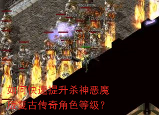 如何快速提升杀神恶魔版复古传奇角色等级? 如何快速提升杀神恶魔版复古传奇角色等级?