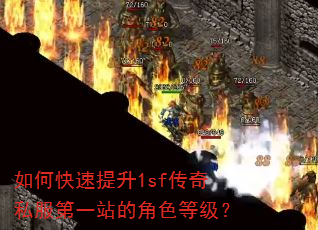 如何快速提升1sf传奇私服第一站的角色等级? 如何快速提升1sf传奇私服第一站的角色等级?