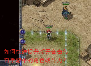 如何快速提升新开合击传奇手游中的角色战斗力? 如何快速提升新开合击传奇手游中的角色战斗力?
