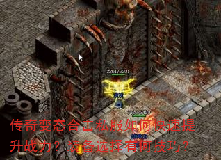 传奇变态合击私服如何快速提升战力?装备选择有何技巧? 传奇变态合击私服如何快速提升战力?装备选择有何技巧?
