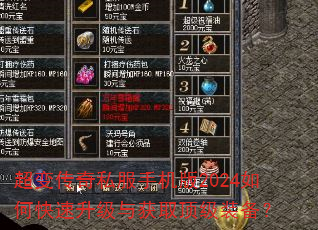 超变传奇私服手机版2024如何快速升级与获取顶级装备? 超变传奇私服手机版2024如何快速升级与获取顶级装备?