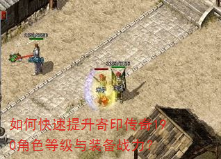 如何快速提升寄印传奇190角色等级与装备战力? 如何快速提升寄印传奇190角色等级与装备战力?