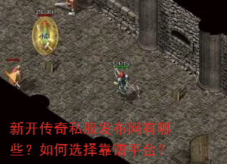 新开传奇私服发布网有哪些?如何选择靠谱平台? 新开传奇私服发布网有哪些?如何选择靠谱平台?