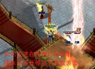 如何快速在传奇1.76可乐版本中提升等级与获取装备? 如何快速在传奇1.76可乐版本中提升等级与获取装备?