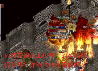 如何获得热血传奇中的神雕侠侣称号?详细攻略步骤解析 如何获得热血传奇中的神雕侠侣称号?详细攻略步骤解析
